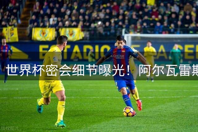 世界杯密会细节曝光！阿尔瓦雷斯曾亲口向主帅摊牌巴萨梦