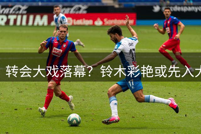 转会大戏落幕？铃木彩艳或先入大巴黎再赴尤文历练